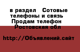  в раздел : Сотовые телефоны и связь » Продам телефон . Ростовская обл.